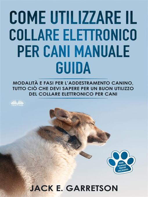 Title details for Come Utilizzare Il Collare Elettronico Per Cani Manuale Guida by Jack E. Garretson - Available